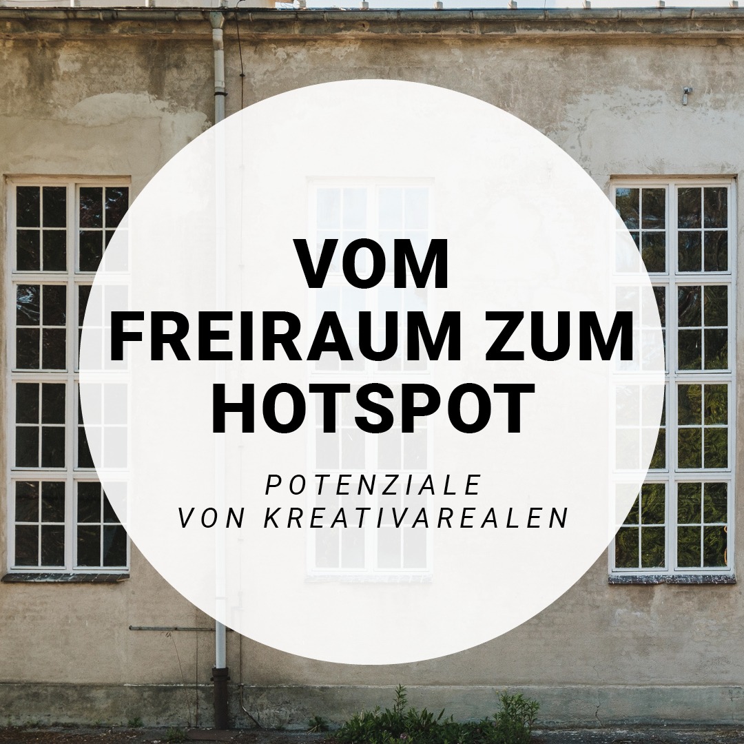 "Vom Freiraum zum Hotspot Potenziale von Kreativarealen"